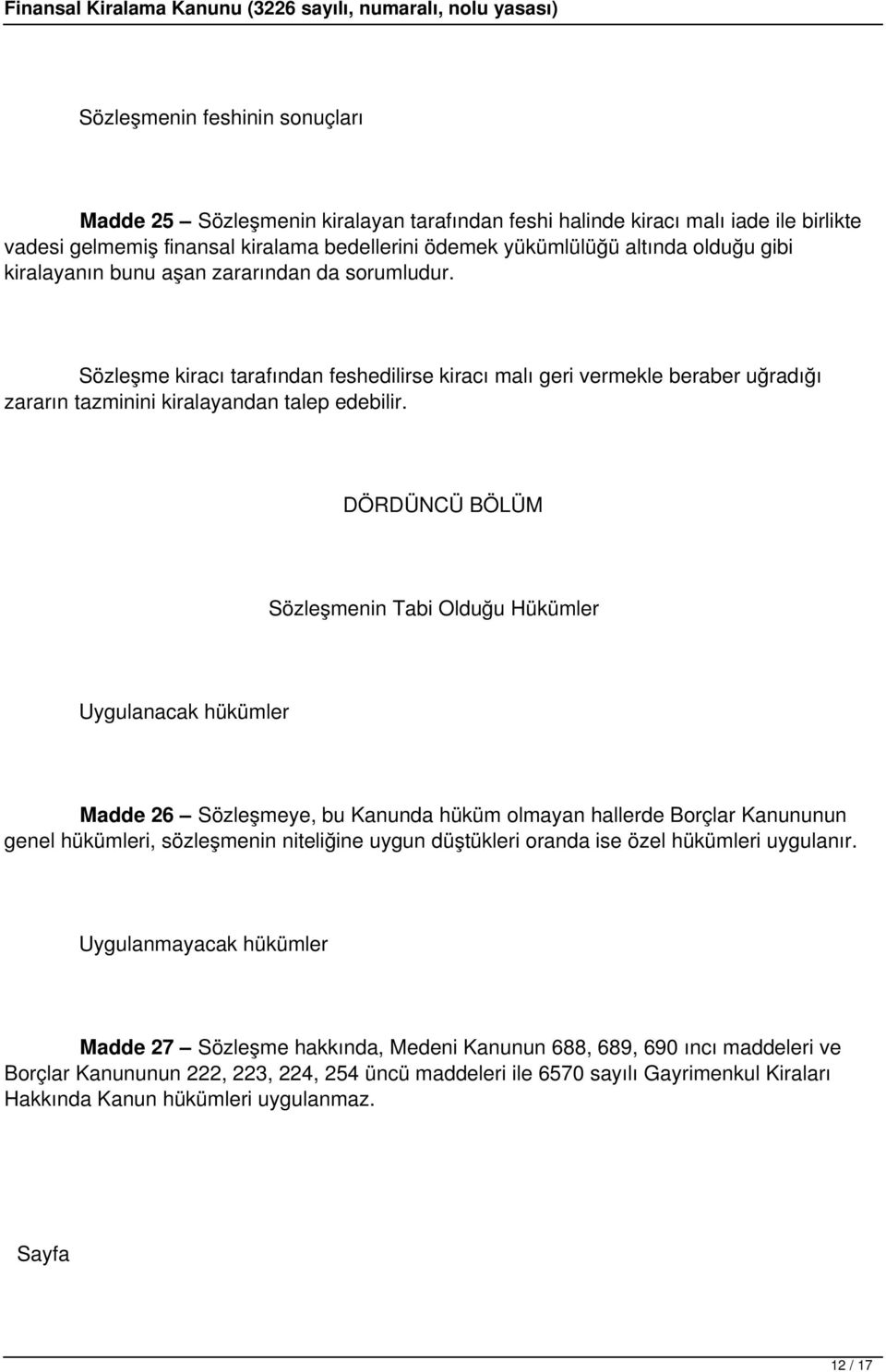 DÖRDÜNCÜ BÖLÜM Sözleşmenin Tabi Olduğu Hükümler Uygulanacak hükümler Madde 26 Sözleşmeye, bu Kanunda hüküm olmayan hallerde Borçlar Kanununun genel hükümleri, sözleşmenin niteliğine uygun düştükleri