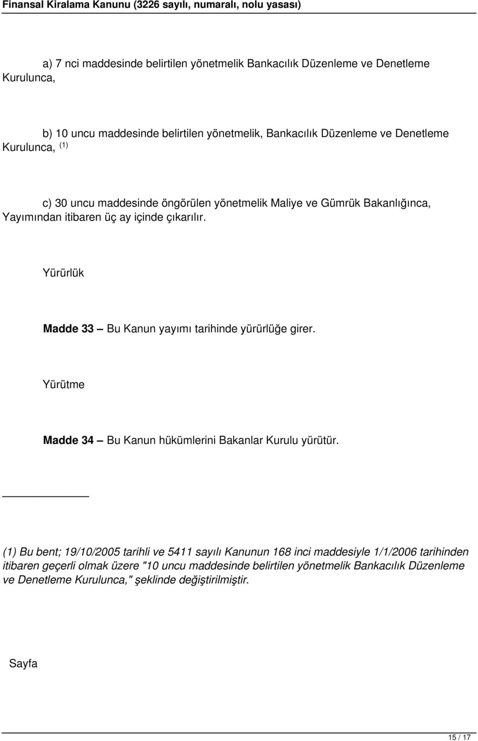 Yürürlük Madde 33 Bu Kanun yayımı tarihinde yürürlüğe girer. Yürütme Madde 34 Bu Kanun hükümlerini Bakanlar Kurulu yürütür.