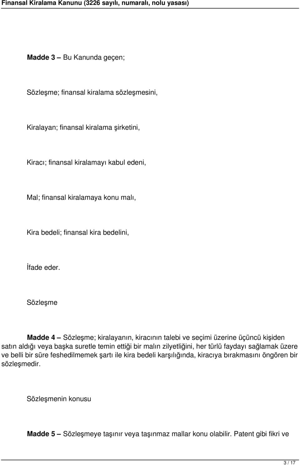 Sözleşme Madde 4 Sözleşme; kiralayanın, kiracının talebi ve seçimi üzerine üçüncü kişiden satın aldığı veya başka suretle temin ettiği bir malın zilyetliğini, her