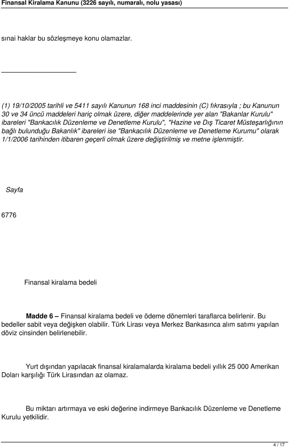 "Bankacılık Düzenleme ve Denetleme Kurulu", "Hazine ve Dış Ticaret Müsteşarlığının bağlı bulunduğu Bakanlık" ibareleri ise "Bankacılık Düzenleme ve Denetleme Kurumu" olarak 1/1/2006 tarihinden