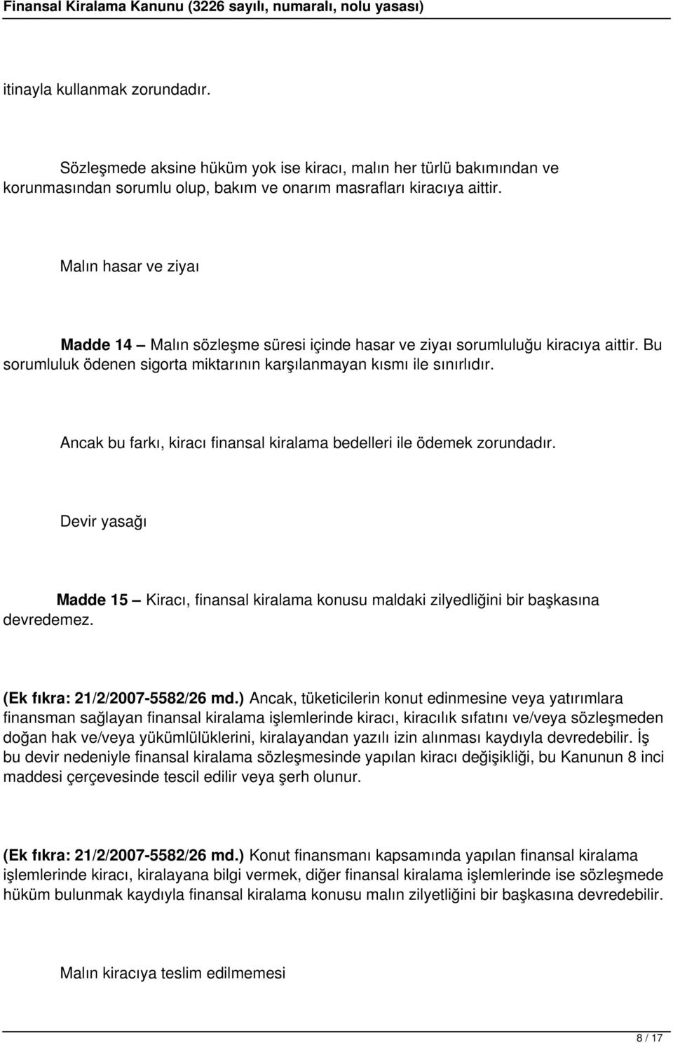 Ancak bu farkı, kiracı finansal kiralama bedelleri ile ödemek zorundadır. Devir yasağı Madde 15 Kiracı, finansal kiralama konusu maldaki zilyedliğini bir başkasına devredemez.