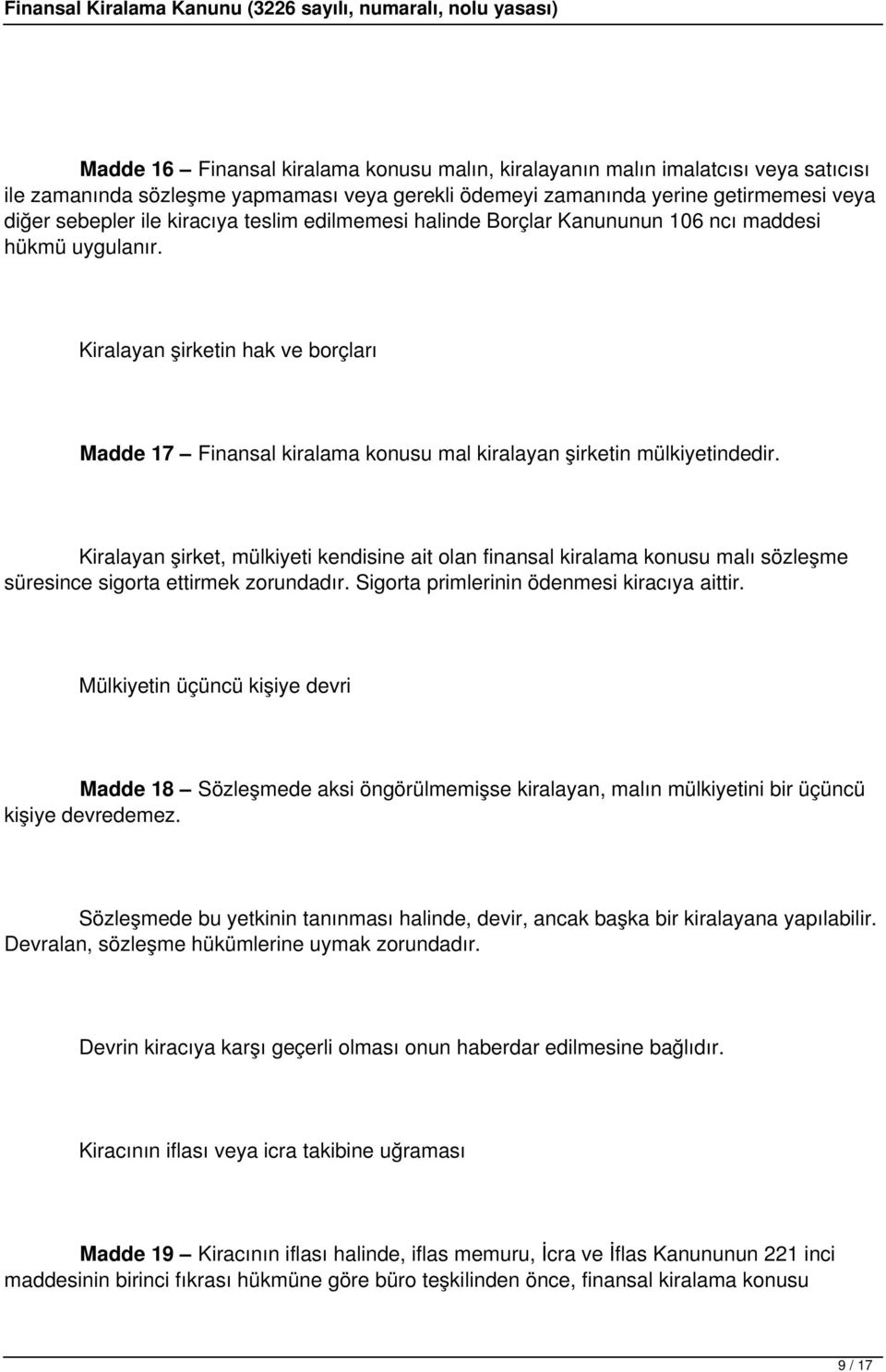 Kiralayan şirket, mülkiyeti kendisine ait olan finansal kiralama konusu malı sözleşme süresince sigorta ettirmek zorundadır. Sigorta primlerinin ödenmesi kiracıya aittir.