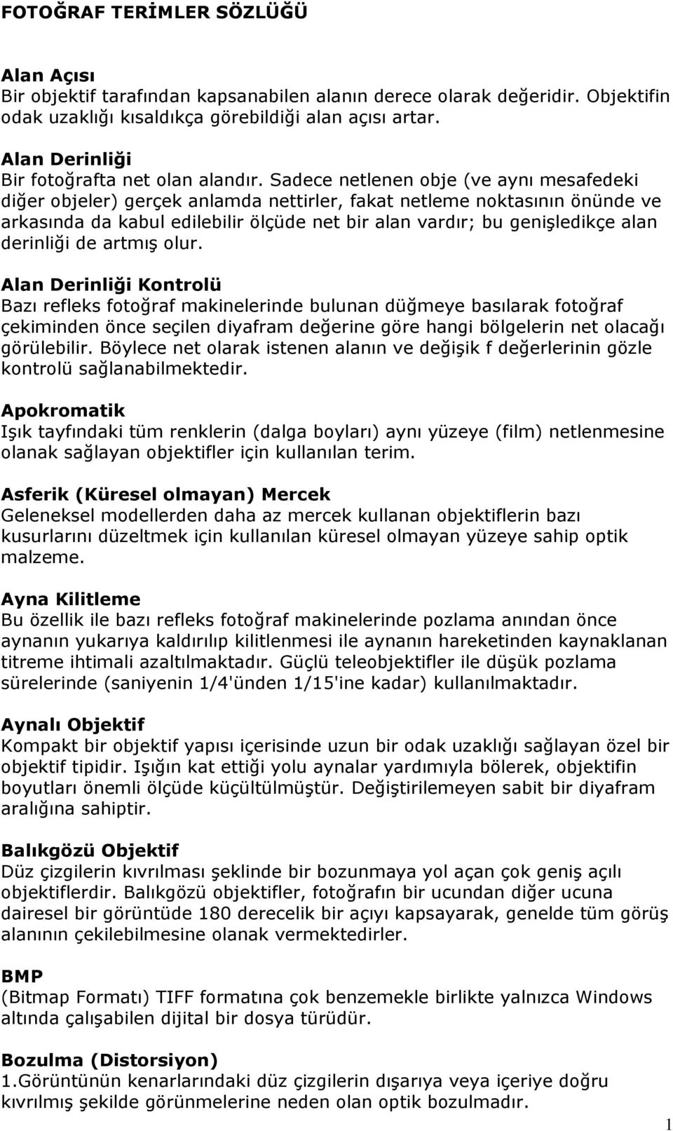 Sadece netlenen obje (ve aynı mesafedeki diğer objeler) gerçek anlamda nettirler, fakat netleme noktasının önünde ve arkasında da kabul edilebilir ölçüde net bir alan vardır; bu genişledikçe alan