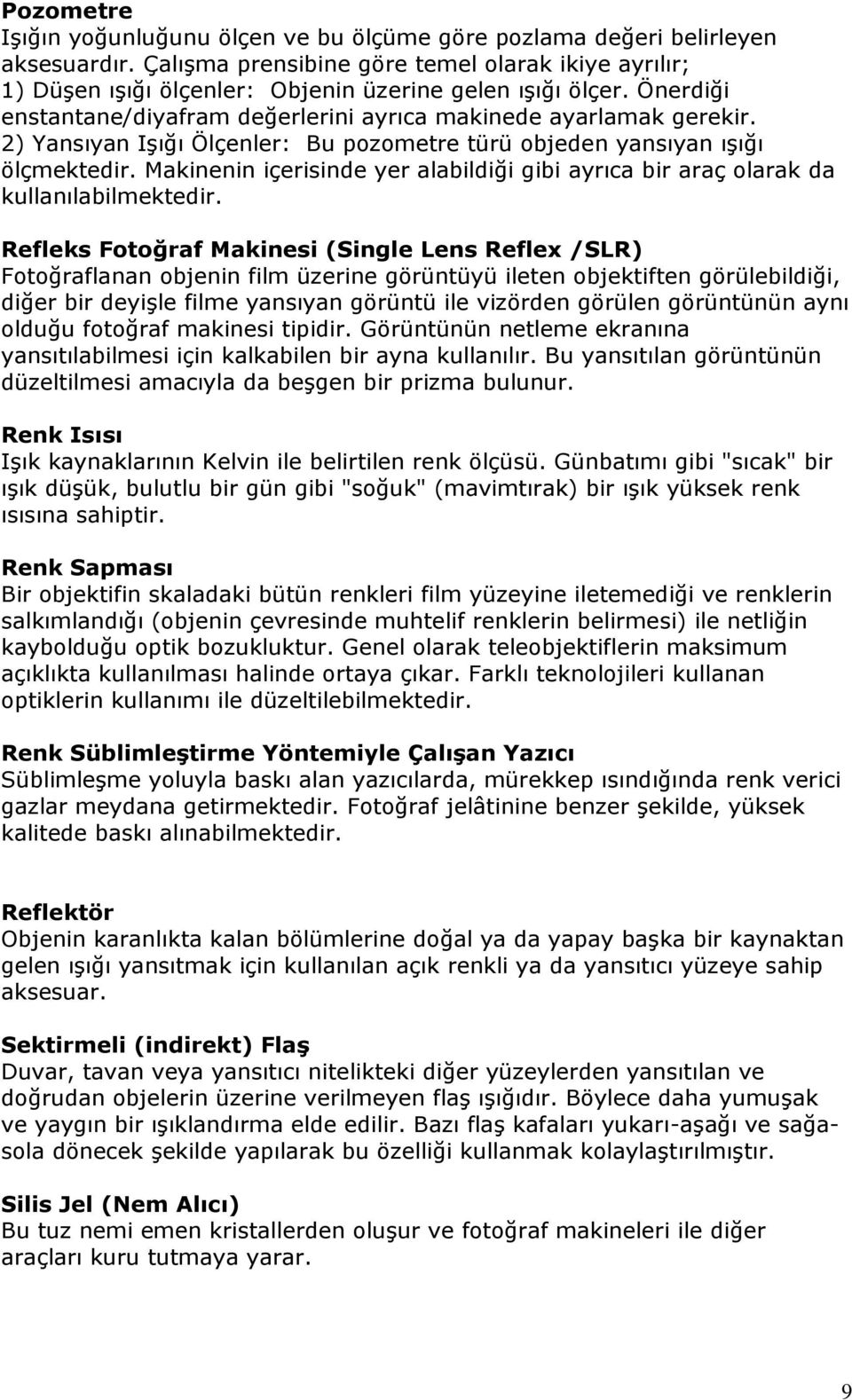 2) Yansıyan Işığı Ölçenler: Bu pozometre türü objeden yansıyan ışığı ölçmektedir. Makinenin içerisinde yer alabildiği gibi ayrıca bir araç olarak da kullanılabilmektedir.