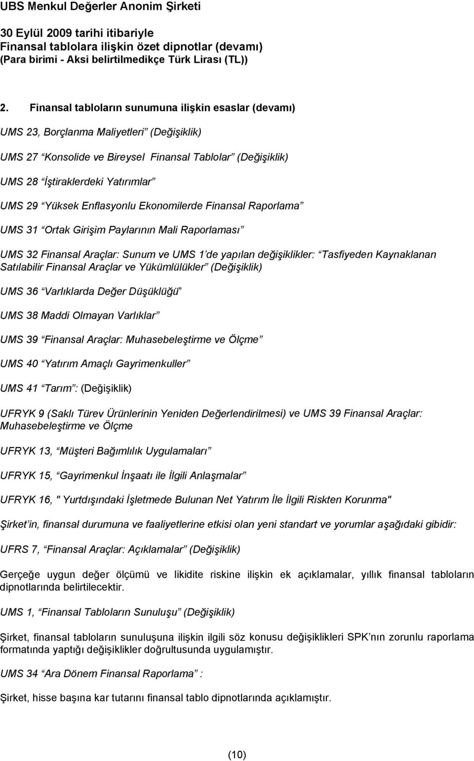 Satılabilir Finansal Araçlar ve Yükümlülükler (Değişiklik) UMS 36 Varlıklarda Değer Düşüklüğü UMS 38 Maddi Olmayan Varlıklar UMS 39 Finansal Araçlar: Muhasebeleştirme ve Ölçme UMS 40 Yatırım Amaçlı