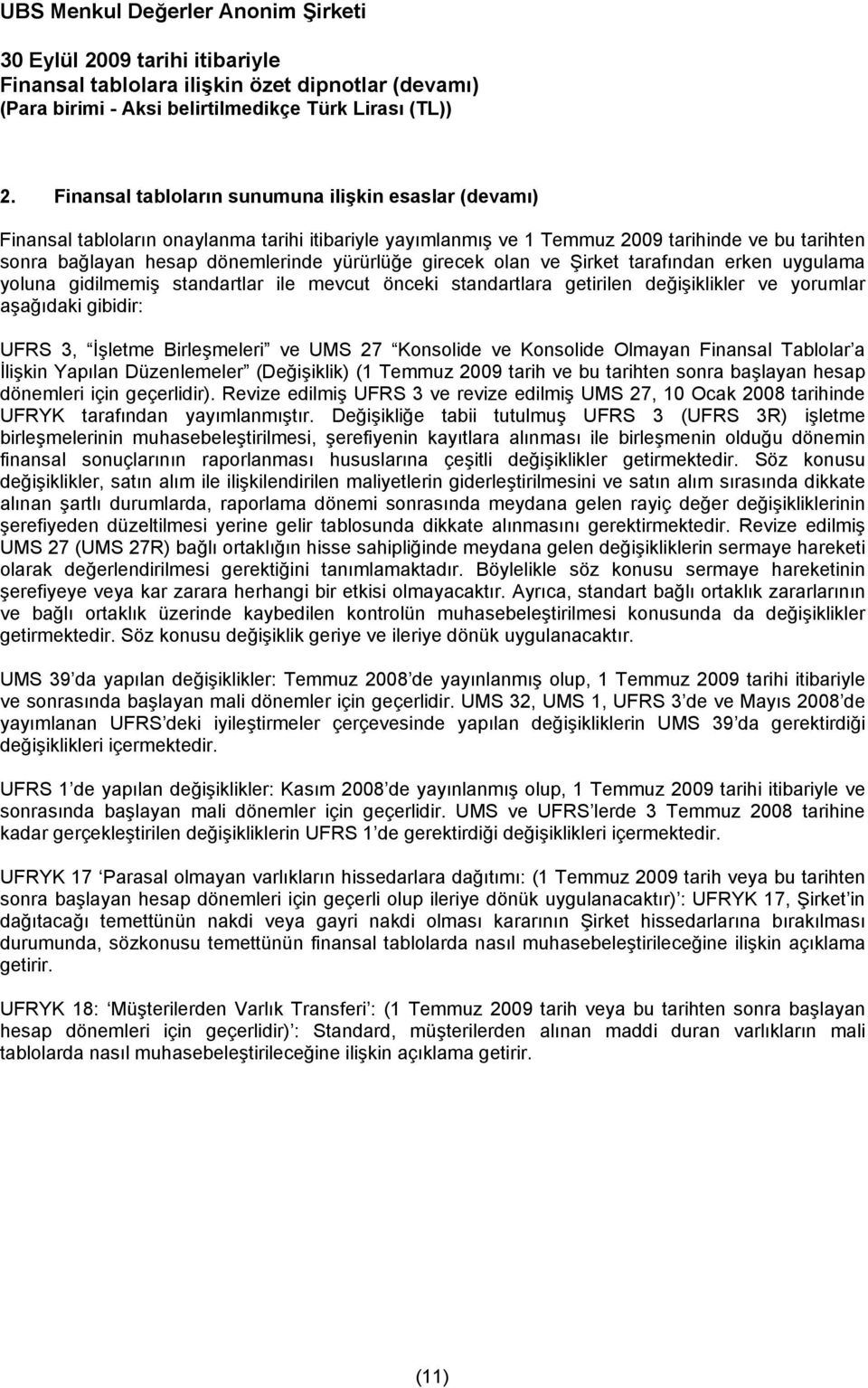 Birleşmeleri ve UMS 27 Konsolide ve Konsolide Olmayan Finansal Tablolar a İlişkin Yapılan Düzenlemeler (Değişiklik) (1 Temmuz 2009 tarih ve bu tarihten sonra başlayan hesap dönemleri için geçerlidir).