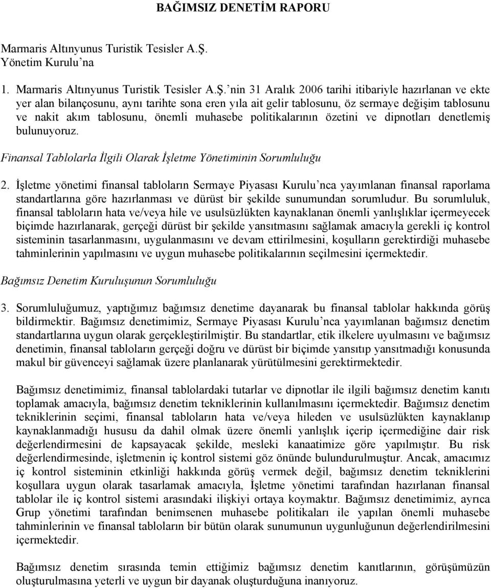 nin 31 Aralık 2006 tarihi itibariyle hazırlanan ve ekte yer alan bilançosunu, aynı tarihte sona eren yıla ait gelir tablosunu, öz sermaye değişim tablosunu ve nakit akım tablosunu, önemli muhasebe