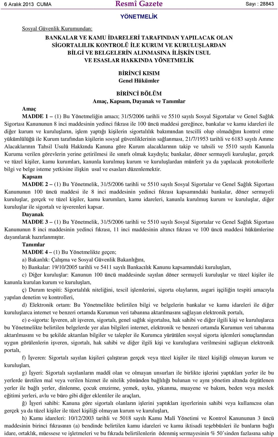 tarihli ve 5510 sayılı Sosyal Sigortalar ve Genel Sağlık Sigortası Kanununun 8 inci maddesinin yedinci fıkrası ile 100 üncü maddesi gereğince, bankalar ve kamu idareleri ile diğer kurum ve