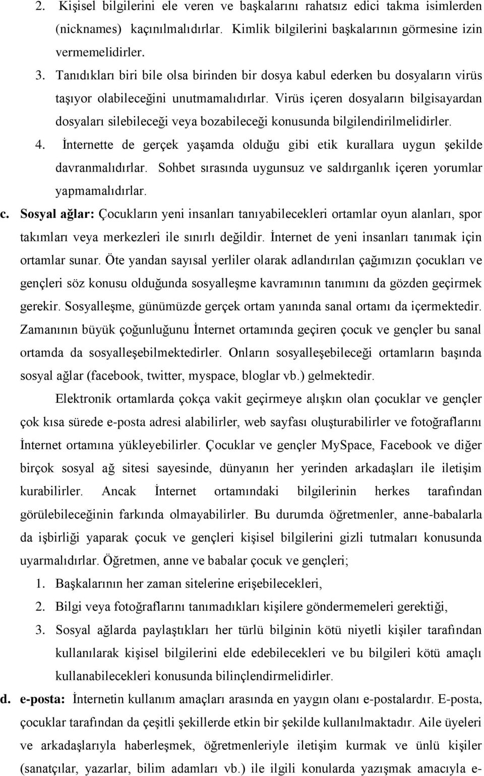 Virüs içeren dosyaların bilgisayardan dosyaları silebileceği veya bozabileceği konusunda bilgilendirilmelidirler. 4.