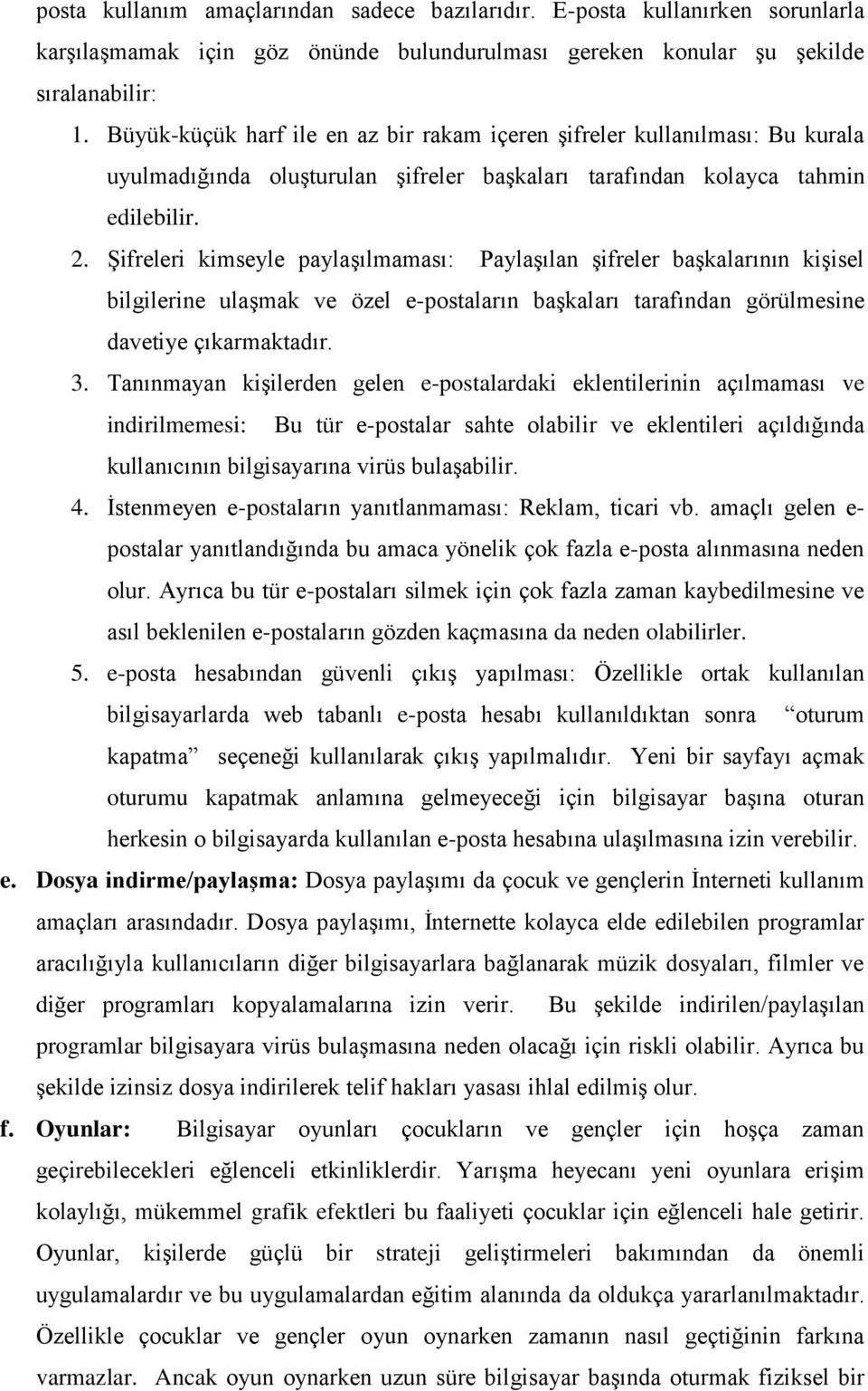 Şifreleri kimseyle paylaşılmaması: Paylaşılan şifreler başkalarının kişisel bilgilerine ulaşmak ve özel e-postaların başkaları tarafından görülmesine davetiye çıkarmaktadır. 3.