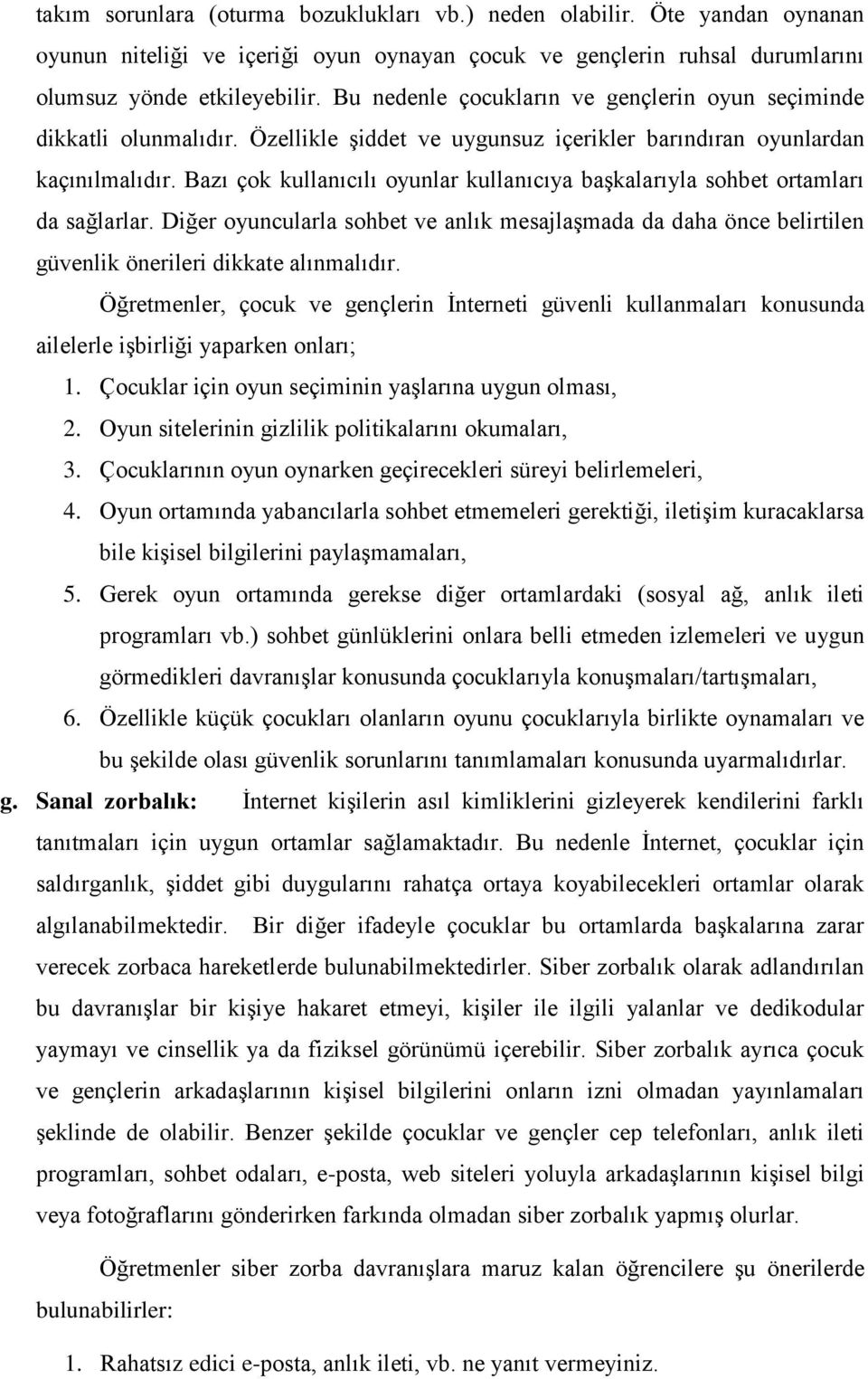 Bazı çok kullanıcılı oyunlar kullanıcıya başkalarıyla sohbet ortamları da sağlarlar. Diğer oyuncularla sohbet ve anlık mesajlaşmada da daha önce belirtilen güvenlik önerileri dikkate alınmalıdır.