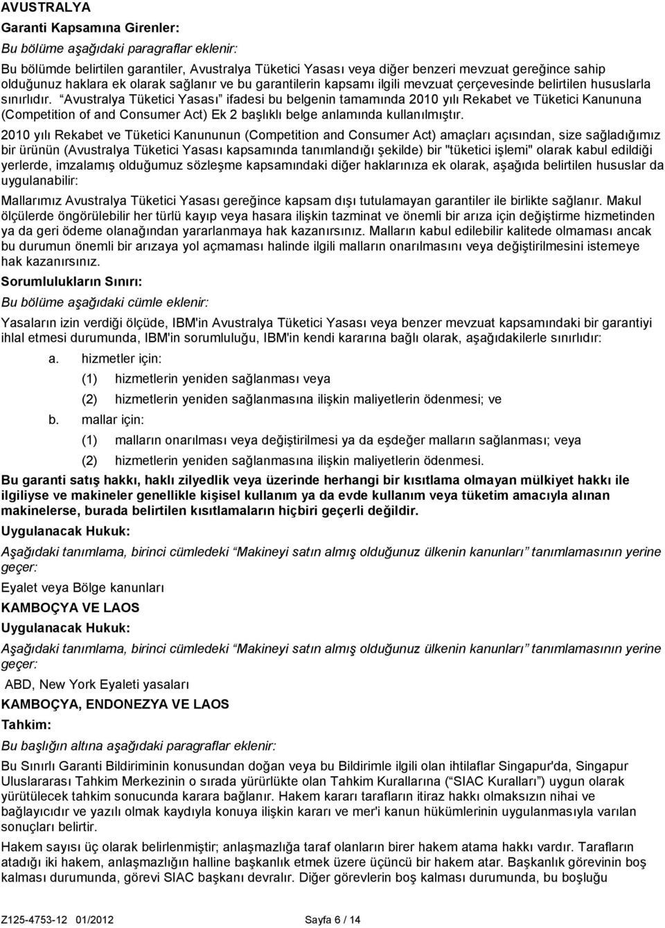 Avustralya Tüketici Yasası ifadesi bu belgenin tamamında 2010 yılı Rekabet ve Tüketici Kanununa (Competition of and Consumer Act) Ek 2 başlıklı belge anlamında kullanılmıştır.