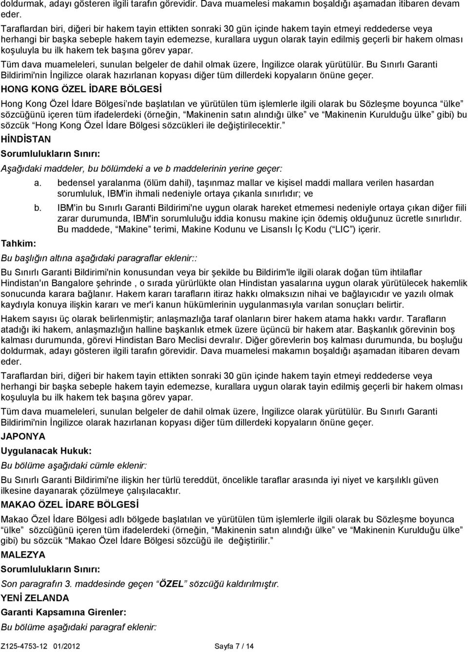 geçerli bir hakem olması koşuluyla bu ilk hakem tek başına görev yapar. Tüm dava muameleleri, sunulan belgeler de dahil olmak üzere, İngilizce olarak yürütülür.