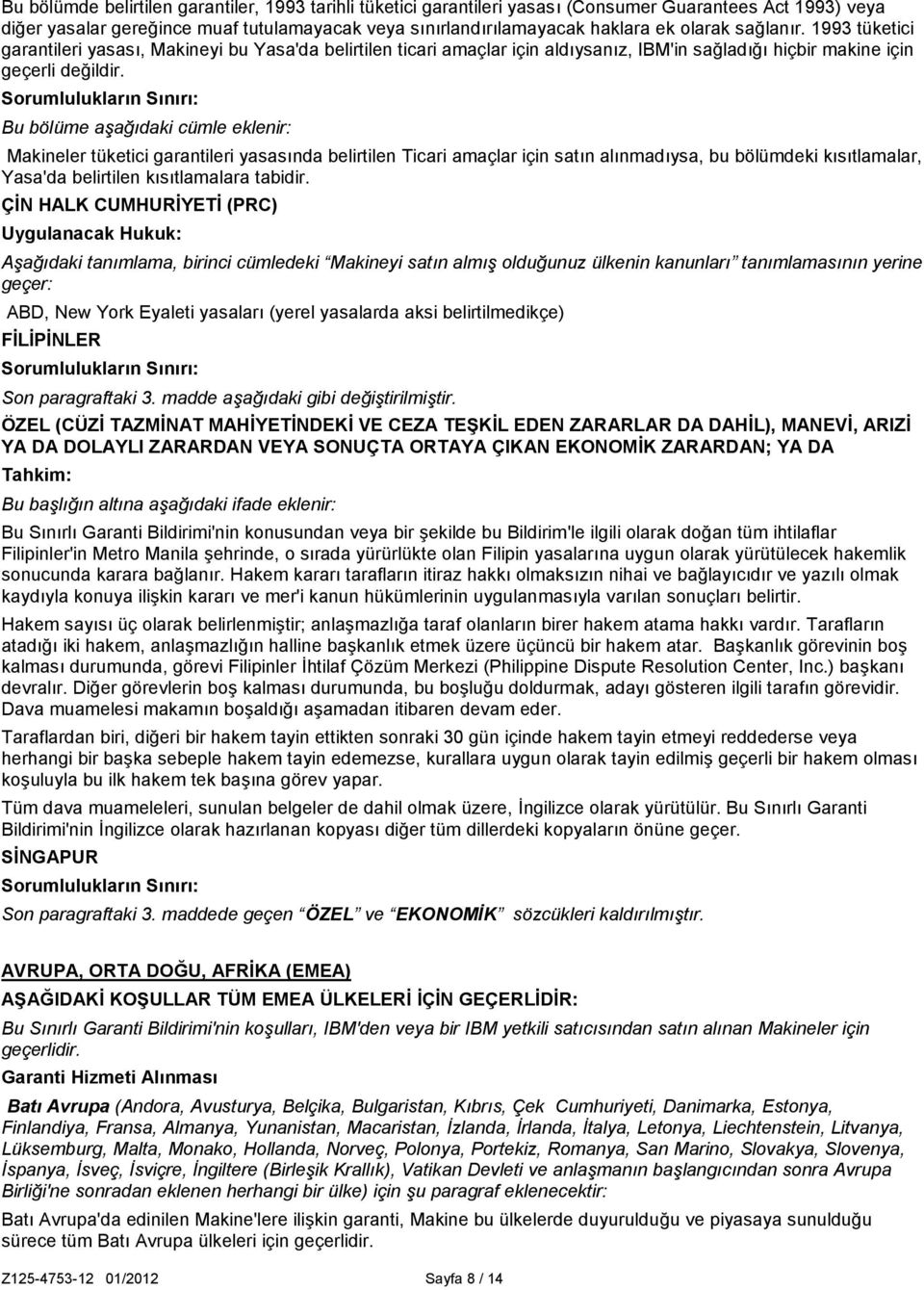 Bu bölüme aşağıdaki cümle eklenir: Makineler tüketici garantileri yasasında belirtilen Ticari amaçlar için satın alınmadıysa, bu bölümdeki kısıtlamalar, Yasa'da belirtilen kısıtlamalara tabidir.