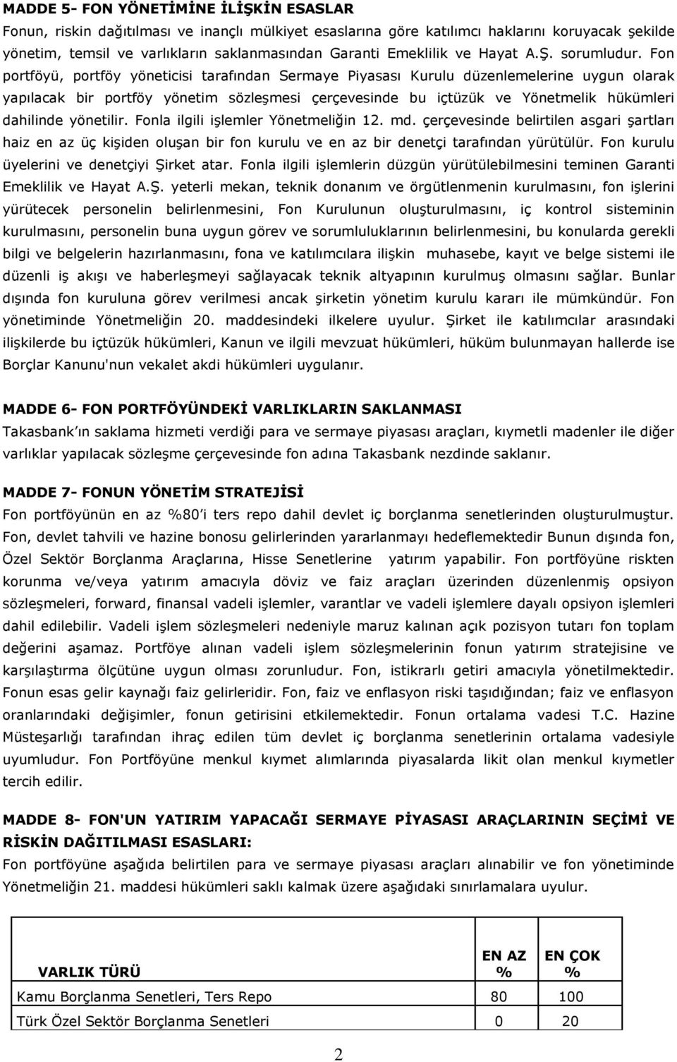 Fon portföyü, portföy yöneticisi tarafından Sermaye Piyasası Kurulu düzenlemelerine uygun olarak yapılacak bir portföy yönetim sözleşmesi çerçevesinde bu içtüzük ve Yönetmelik hükümleri dahilinde