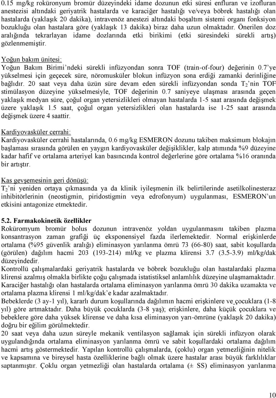 Önerilen doz aralığında tekrarlayan idame dozlarında etki birikimi (etki süresindeki sürekli artış) gözlenmemiştir.