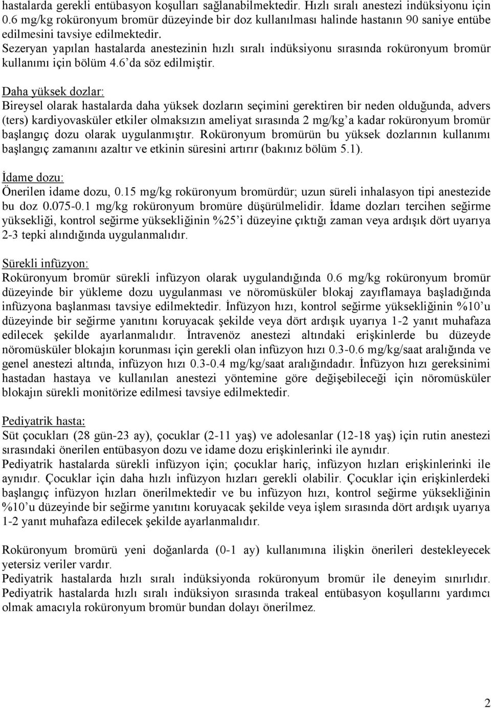 Sezeryan yapılan hastalarda anestezinin hızlı sıralı indüksiyonu sırasında roküronyum bromür kullanımı için bölüm 4.6 da söz edilmiştir.