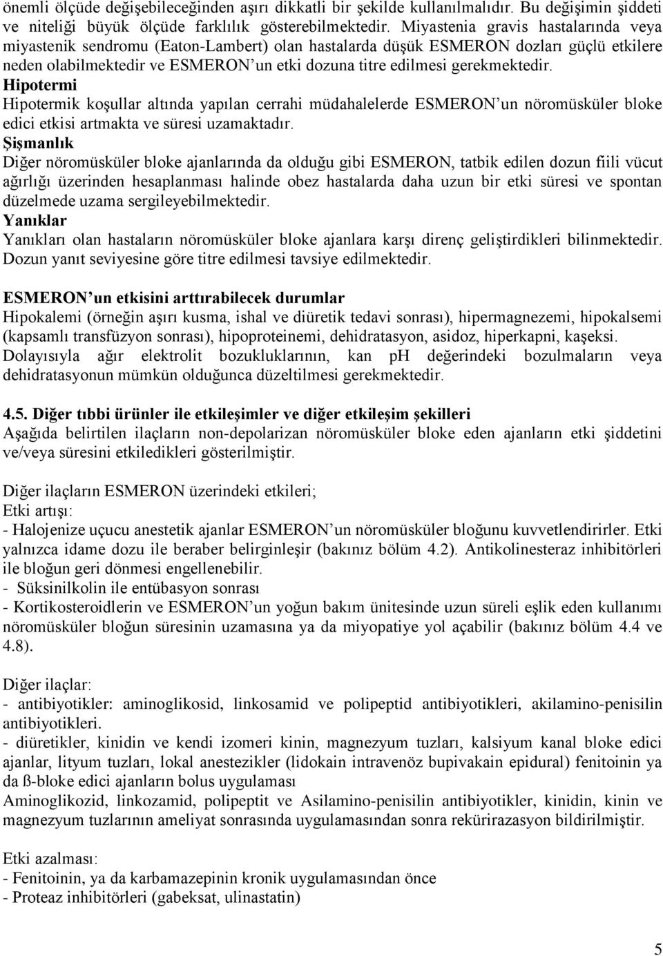 gerekmektedir. Hipotermi Hipotermik koşullar altında yapılan cerrahi müdahalelerde ESMERON un nöromüsküler bloke edici etkisi artmakta ve süresi uzamaktadır.