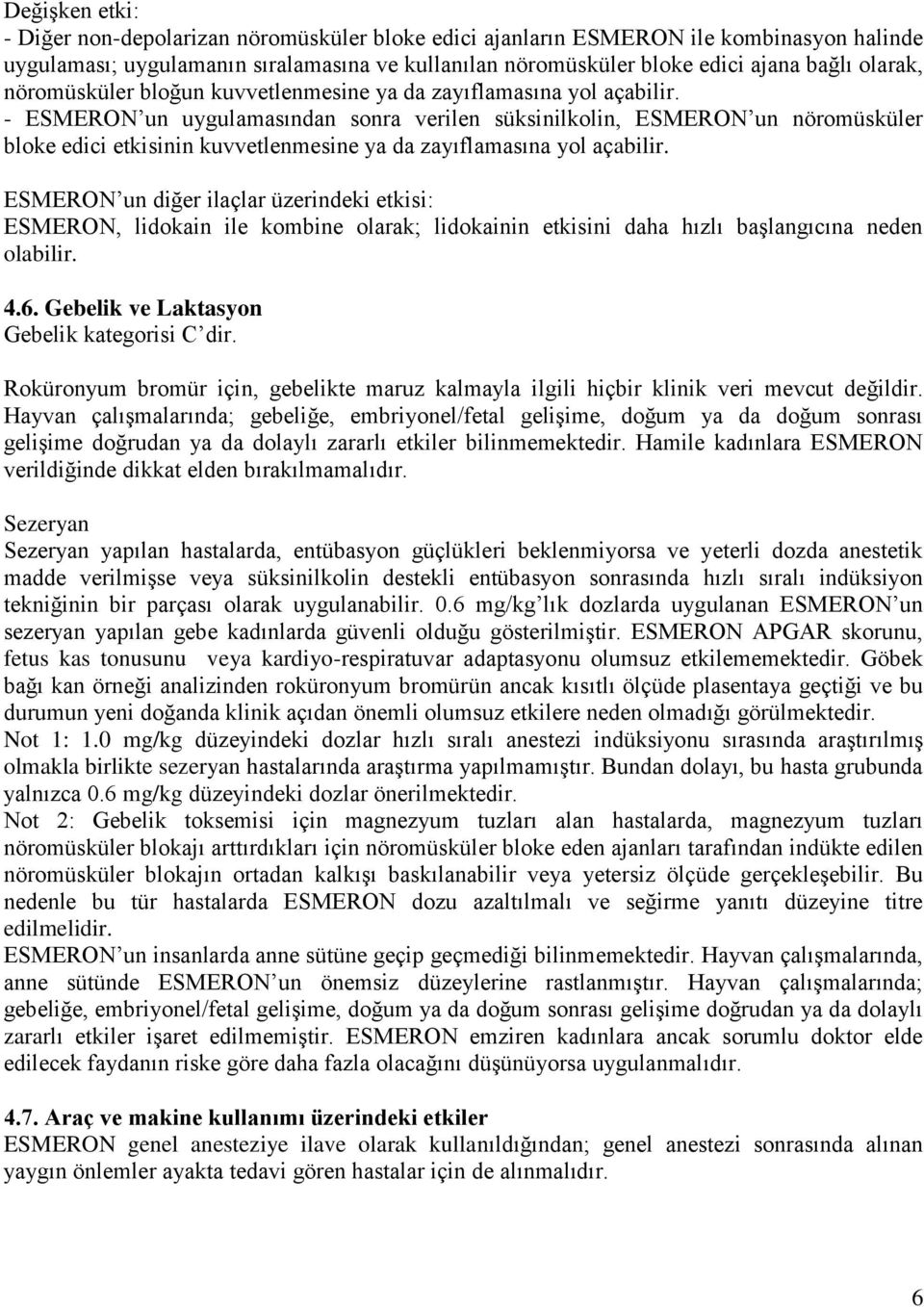 - ESMERON un uygulamasından sonra verilen süksinilkolin, ESMERON un nöromüsküler bloke edici etkisinin kuvvetlenmesine ya da zayıflamasına yol açabilir.