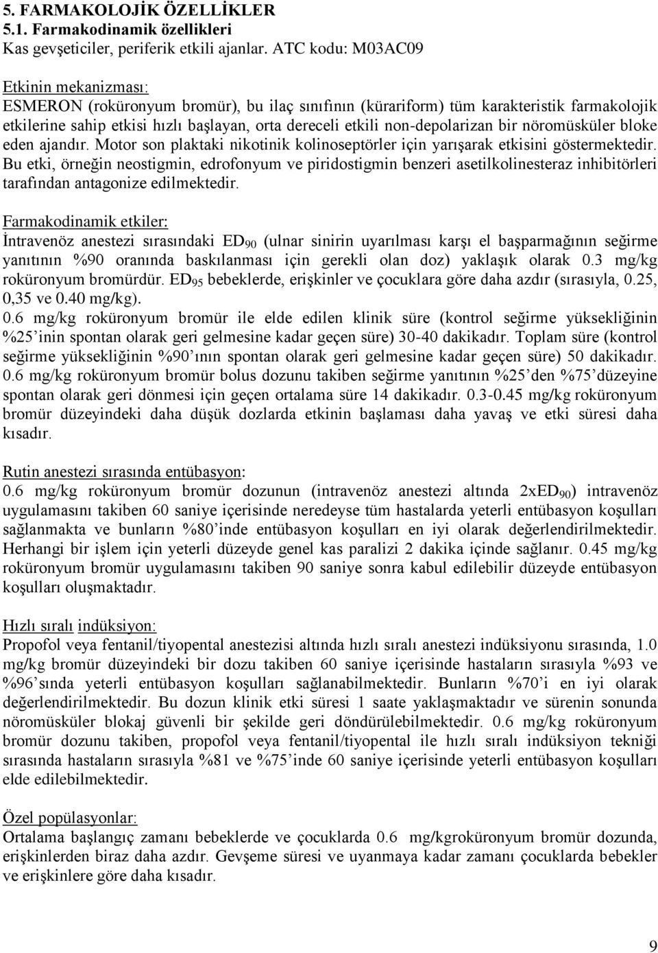 non-depolarizan bir nöromüsküler bloke eden ajandır. Motor son plaktaki nikotinik kolinoseptörler için yarışarak etkisini göstermektedir.