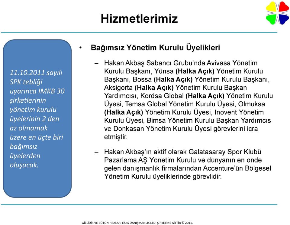 Yardımcısı, Kordsa Global (Halka Açık) Yönetim Kurulu Üyesi, Temsa Global Yönetim Kurulu Üyesi, Olmuksa (Halka Açık) Yönetim Kurulu Üyesi, Inovent Yönetim Kurulu Üyesi, Bimsa Yönetim Kurulu Başkan