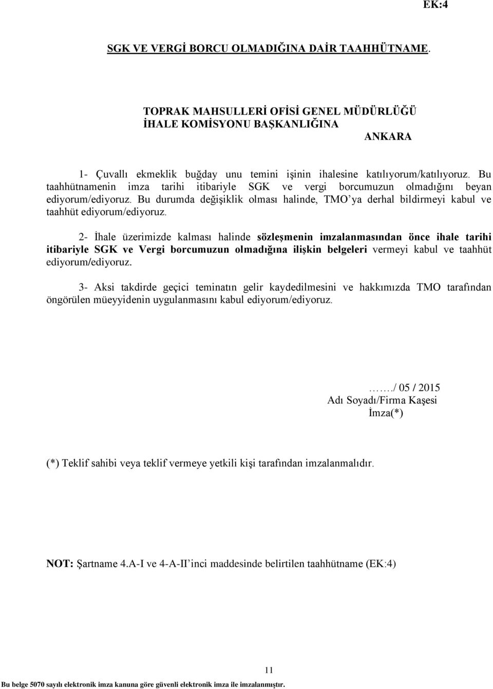 Bu taahhütnamenin imza tarihi itibariyle SGK ve vergi borcumuzun olmadığını beyan ediyorum/ediyoruz. Bu durumda değiģiklik olması halinde, TMO ya derhal bildirmeyi kabul ve taahhüt ediyorum/ediyoruz.