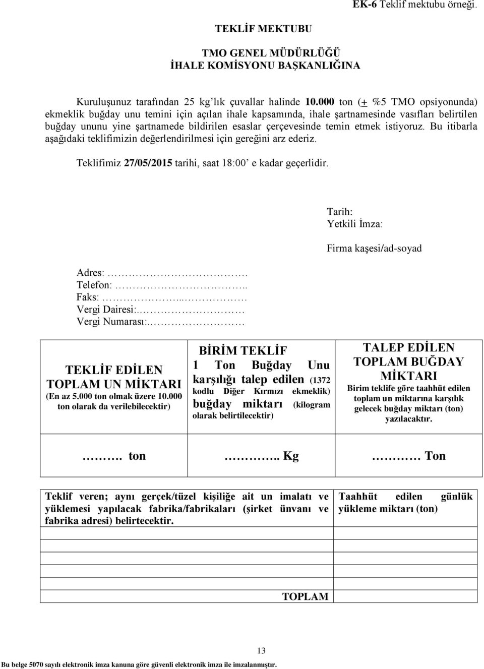 etmek istiyoruz. Bu itibarla aģağıdaki teklifimizin değerlendirilmesi için gereğini arz ederiz. Teklifimiz 27/05/2015 tarihi, saat 18:00 e kadar geçerlidir. Adres:. Telefon:.. Faks:... Vergi Dairesi:.