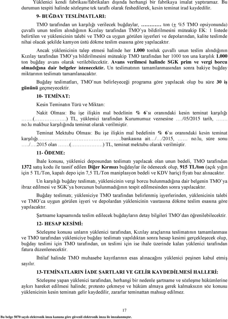 belirtilen ve yüklenicinin talebi ve TMO ca uygun görülen iģyerleri ve depolarından, kalite teslimde nihai olacak Ģekilde kamyon üstü dökme teslim esasına göre yapılacaktır.