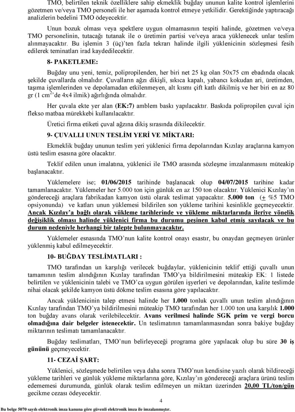 Unun bozuk olması veya spektlere uygun olmamasının tespiti halinde, gözetmen ve/veya TMO personelinin, tutacağı tutanak ile o üretimin partisi ve/veya araca yüklenecek unlar teslim alınmayacaktır.