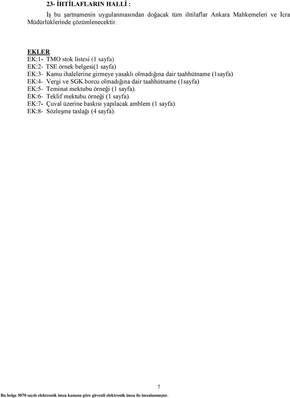 EKLER EK:1- TMO stok listesi (1 sayfa) EK:2- TSE örnek belgesi(1 sayfa) EK:3- Kamu ihalelerine girmeye yasaklı olmadığına dair