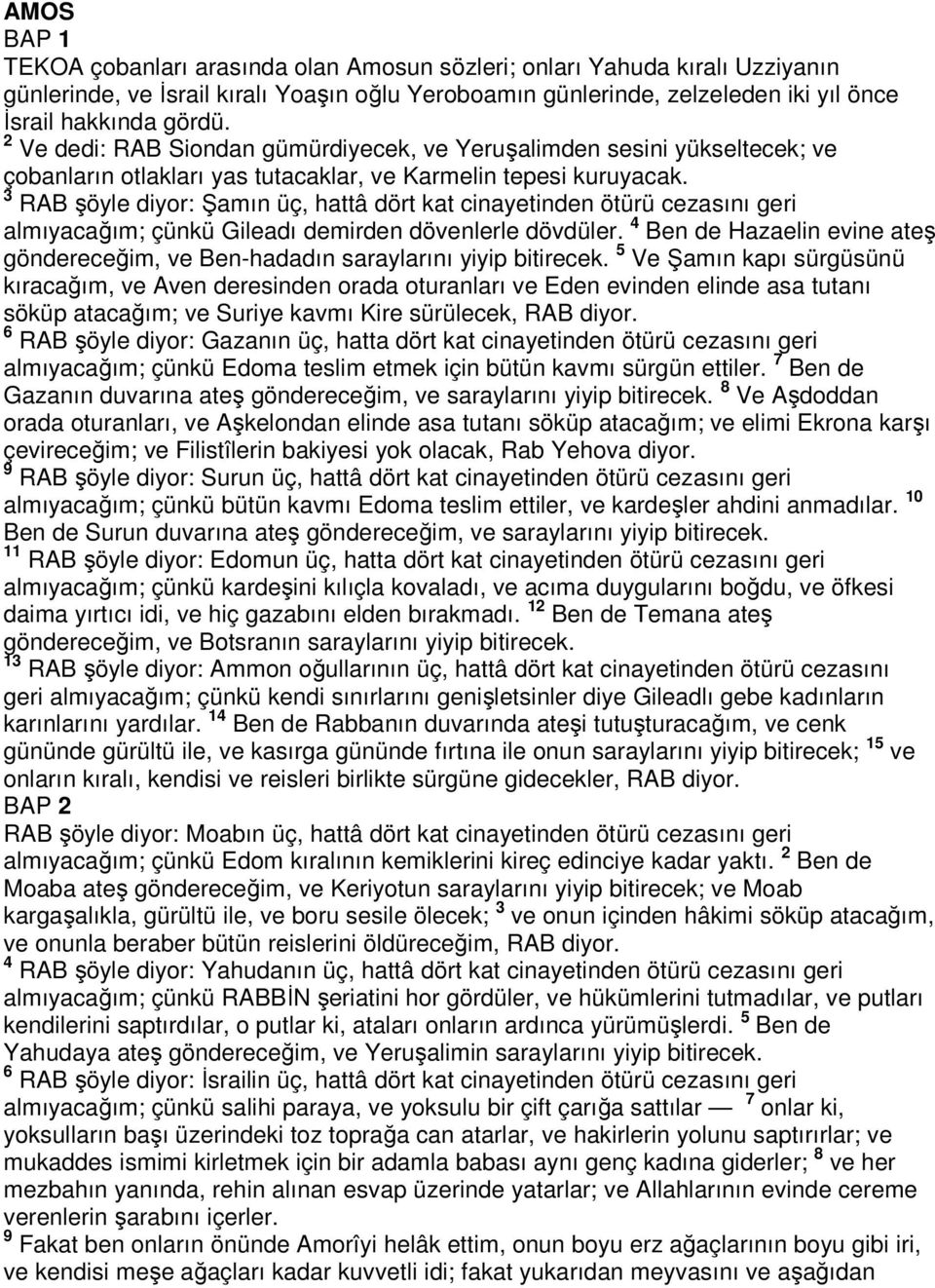 3 RAB şöyle diyor: Şamın üç, hattâ dört kat cinayetinden ötürü cezasını geri almıyacağım; çünkü Gileadı demirden dövenlerle dövdüler.