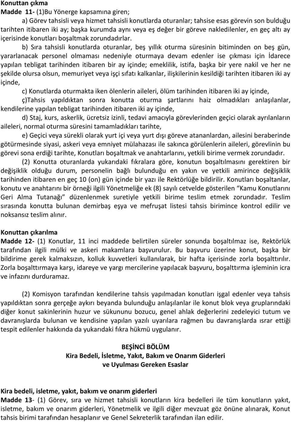 b) Sıra tahsisli konutlarda oturanlar, beş yıllık oturma süresinin bitiminden on beş gün, yararlanacak personel olmaması nedeniyle oturmaya devam edenler ise çıkması için İdarece yapılan tebligat