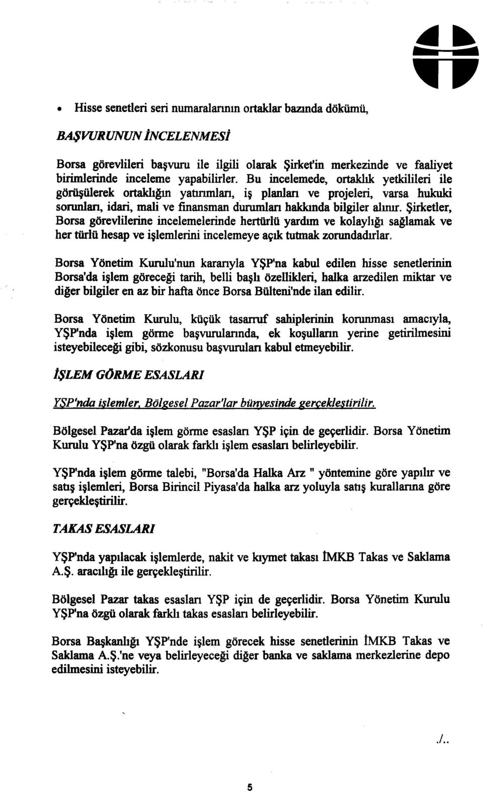 Şirketler, Borsa görevlilerine incelemelerinde hertürlü yardım ve kolaylığı sağlamak ve her türlü hesap ve işlemlerini incelemeye açık tutmak zorundadırlar.