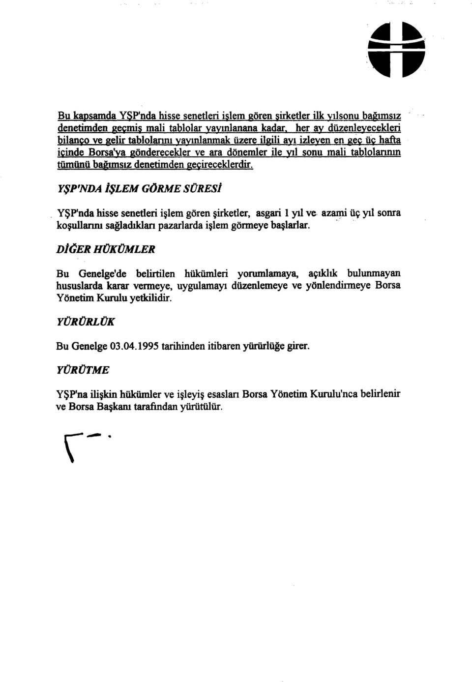 YŞP'NDA İŞLEM GÖRME SÜRESİ YŞFnda hisse senetleri işlem gören şirketler, asgari 1 yıl ve azami üç yıl sonra koşullarını sağladıkları pazarlarda işlem görmeye başlarlar.