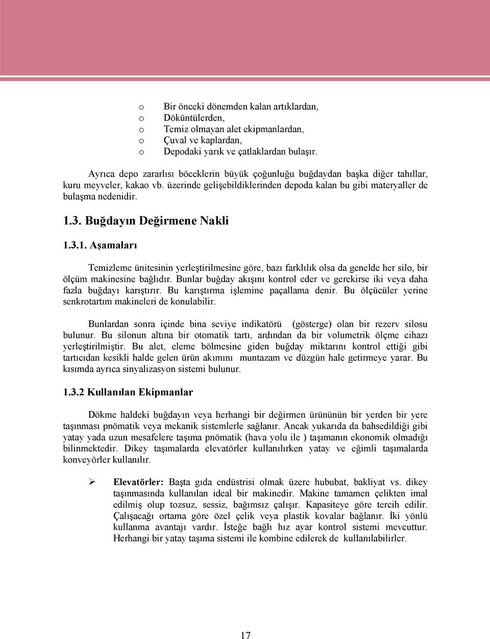 Buğdayın Değirmene Nakli 1.3.1. Aşamaları Temizleme ünitesinin yerleştirilmesine göre, bazı farklılık olsa da genelde her silo, bir ölçüm makinesine bağlıdır.