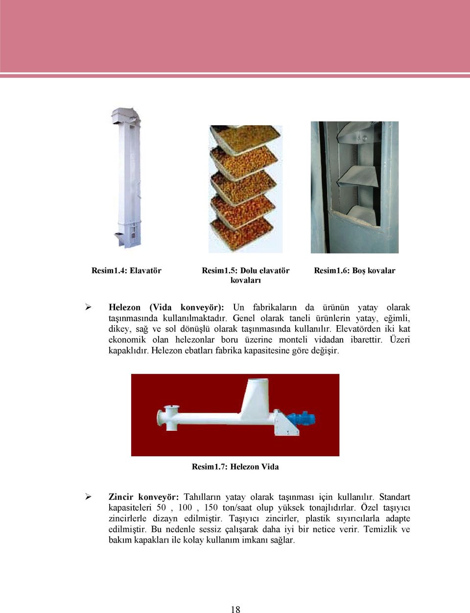 Üzeri kapaklıdır. Helezon ebatları fabrika kapasitesine göre değişir. Resim1.7: Helezon Vida Zincir konveyör: Tahılların yatay olarak taşınması için kullanılır.