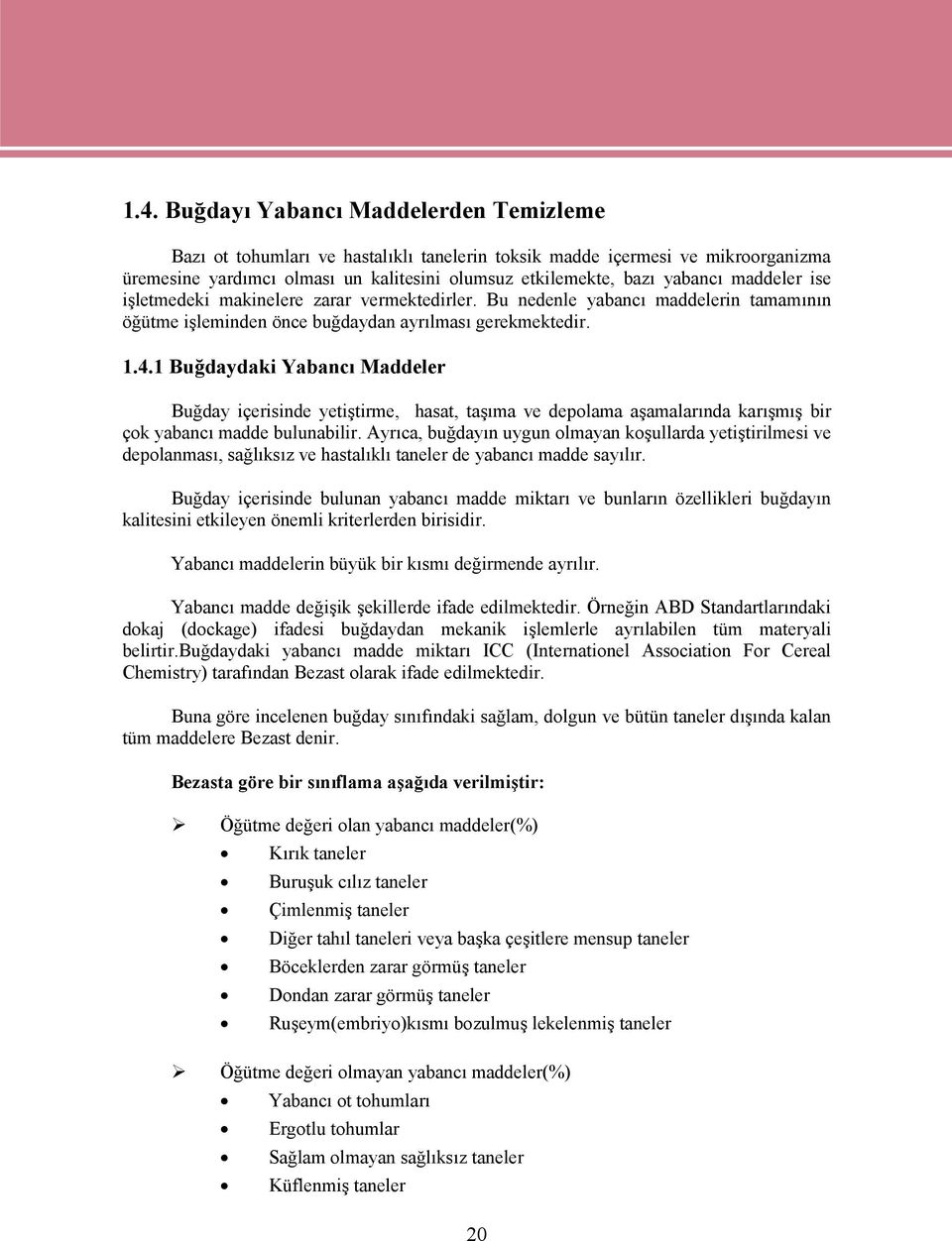 1 Buğdaydaki Yabancı Maddeler Buğday içerisinde yetiştirme, hasat, taşıma ve depolama aşamalarında karışmış bir çok yabancı madde bulunabilir.