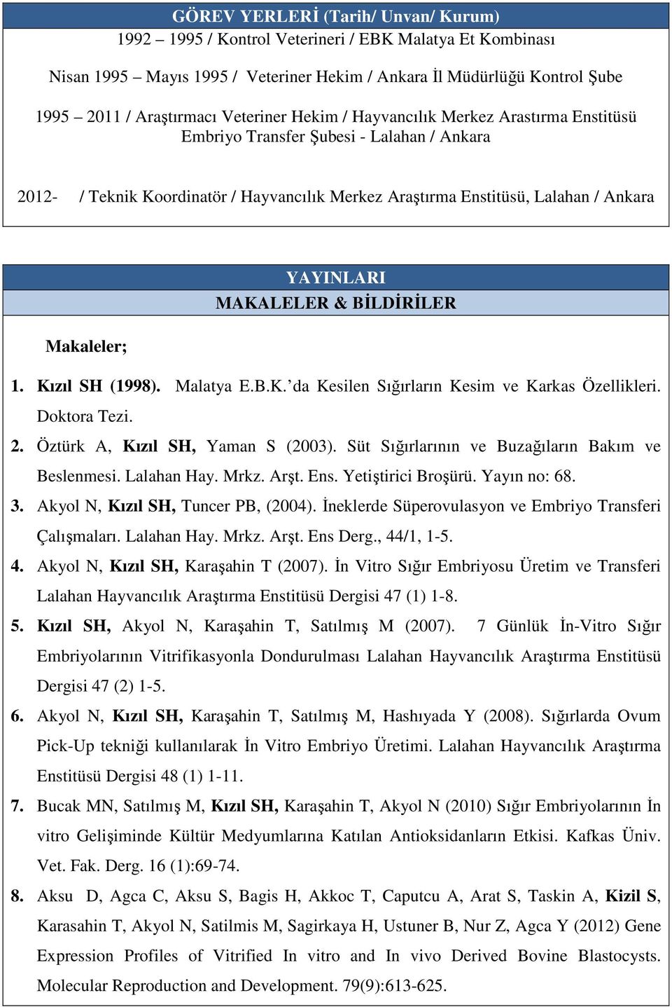 MAKALELER & BİLDİRİLER Makaleler; 1. Kızıl SH (1998). Malatya E.B.K. da Kesilen Sığırların Kesim ve Karkas Özellikleri. Doktora Tezi. 2. Öztürk A, Kızıl SH, Yaman S (2003).