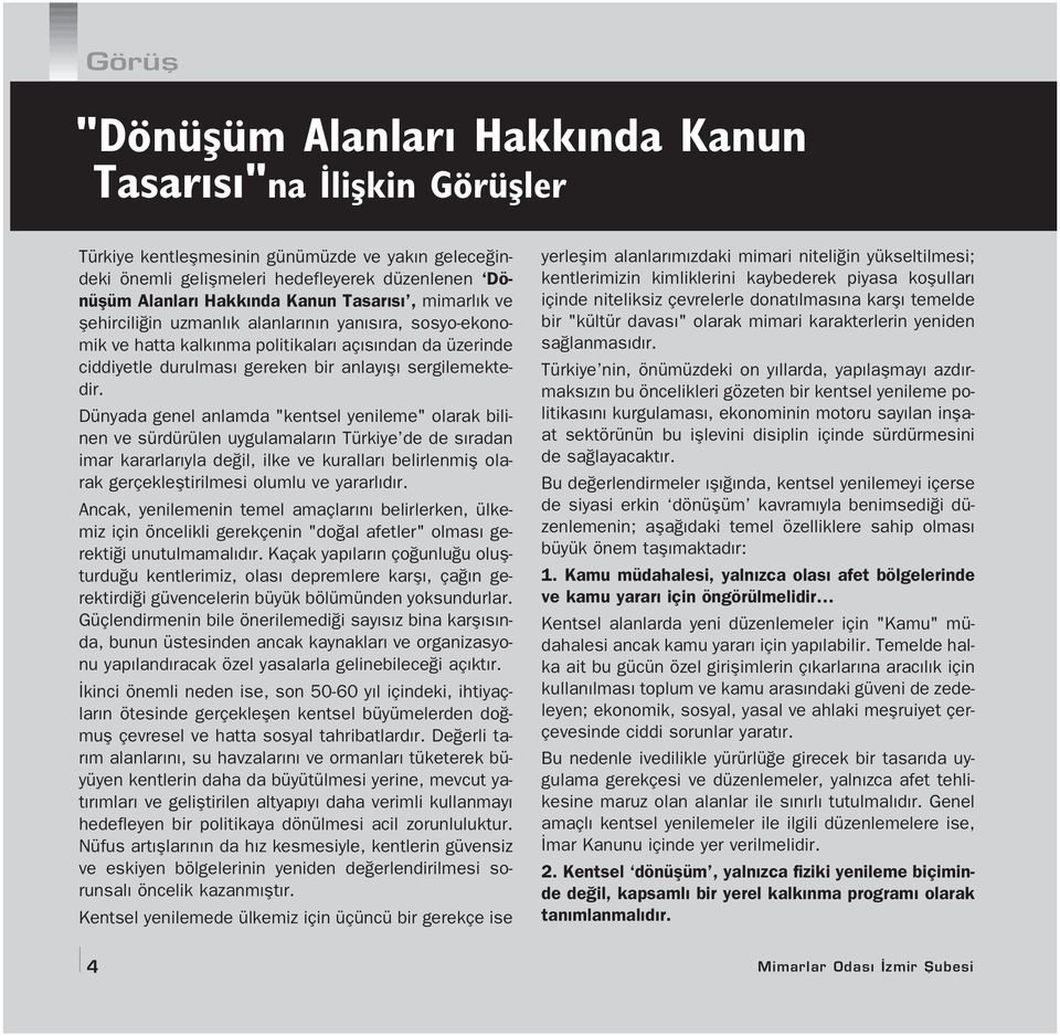 Dünyada genel anlamda "kentsel yenileme" olarak bilinen ve sürdürülen uygulamalar n Türkiye de de s radan imar kararlar yla de il, ilke ve kurallar belirlenmifl olarak gerçeklefltirilmesi olumlu ve