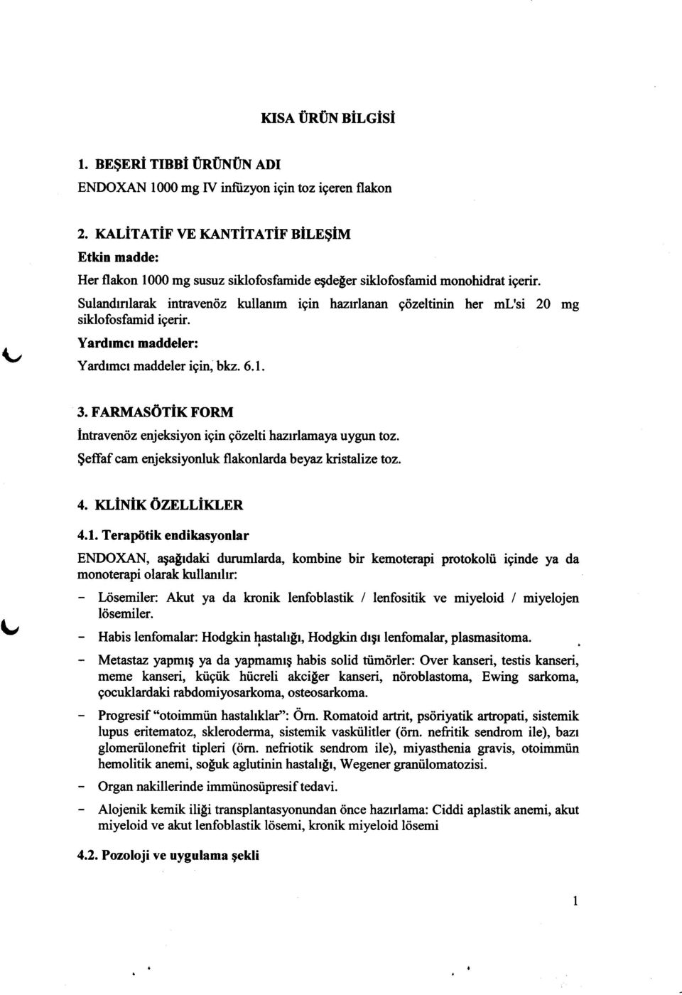 Sulandmlarak intravendz kullamm igin hazrlanan gdzeltinin her ml'si 20 mg siklofosfamid igerir. (./ Yardrmcr maddeler: Yardrmcr maddeler igin, bkz. 6.1. 3.