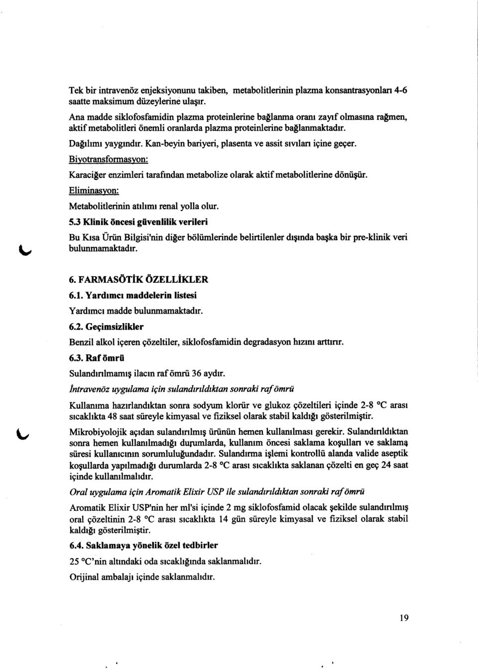 Kan-beyin bariyeri, plasenta ve assit srvtlan igine geger. Biyotransformasvon: Karaciler enzimleri tarafindan metabolize olarak aktif metabolitlerine ddniigiir.