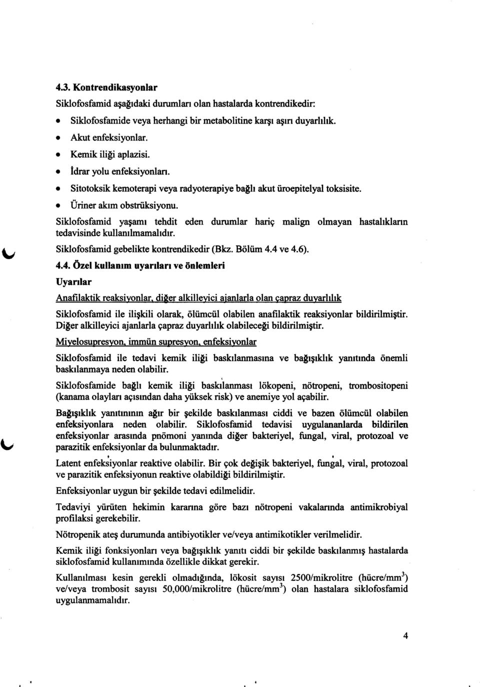 Siklofosfamid )za$aml tehdit eden durumlar hariq mahgr olmayan hastahklann tedavisinde kullamlmamahdrr. Siklofosfamid gebelikte kontrendikedir (Bkz. Bdlflm 4.