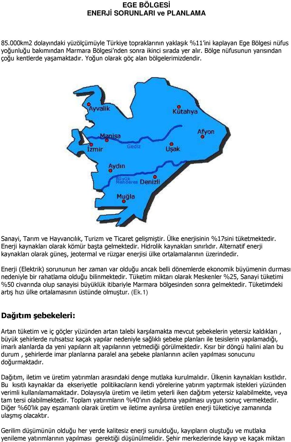 Bölge nüfusunun yarısından çoğu kentlerde yaşamaktadır. Yoğun olarak göç alan bölgelerimizdendir. Sanayi, Tarım ve Hayvancılık, Turizm ve Ticaret gelişmiştir. Ülke enerjisinin %17sini tüketmektedir.