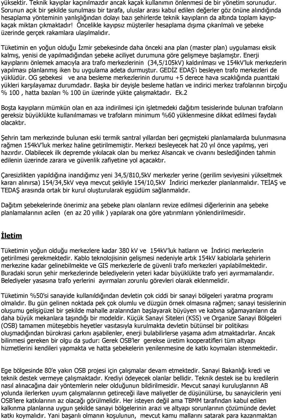 kayıpkaçak miktarı çıkmaktadır! Öncelikle kayıpsız müşteriler hesaplama dışıma çıkarılmalı ve şebeke üzerinde gerçek rakamlara ulaşılmalıdır.