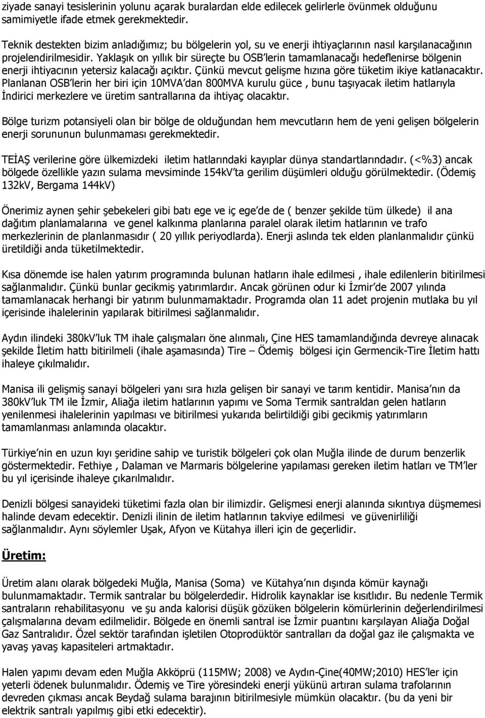 Yaklaşık on yıllık bir süreçte bu OSB lerin tamamlanacağı hedeflenirse bölgenin enerji ihtiyacının yetersiz kalacağı açıktır. Çünkü mevcut gelişme hızına göre tüketim ikiye katlanacaktır.