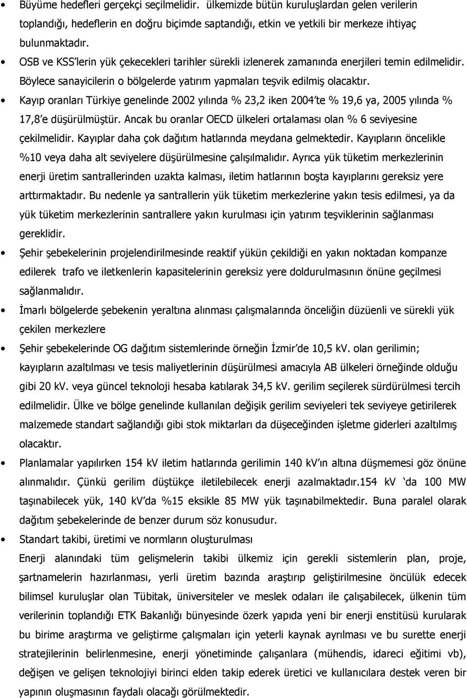 Kayıp oranları Türkiye genelinde 2002 yılında % 23,2 iken 2004 te % 19,6 ya, 2005 yılında % 17,8 e düşürülmüştür. Ancak bu oranlar OECD ülkeleri ortalaması olan % 6 seviyesine çekilmelidir.