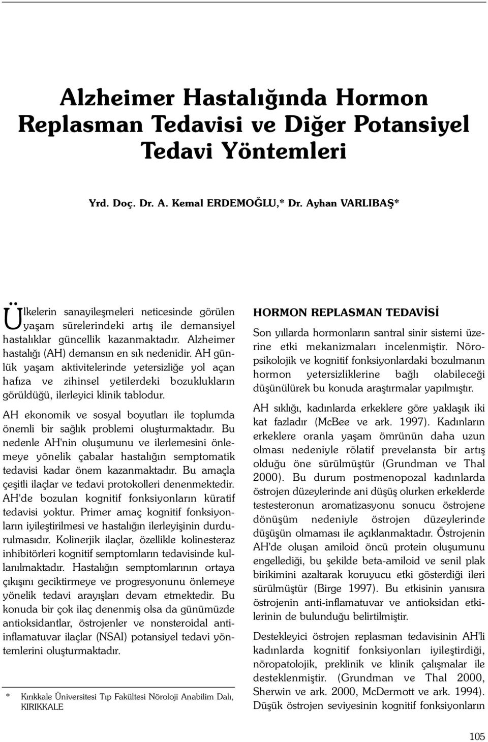 AH günlük yaþam aktivitelerinde yetersizliðe yol açan hafýza ve zihinsel yetilerdeki bozukluklarýn görüldüðü, ilerleyici klinik tablodur.