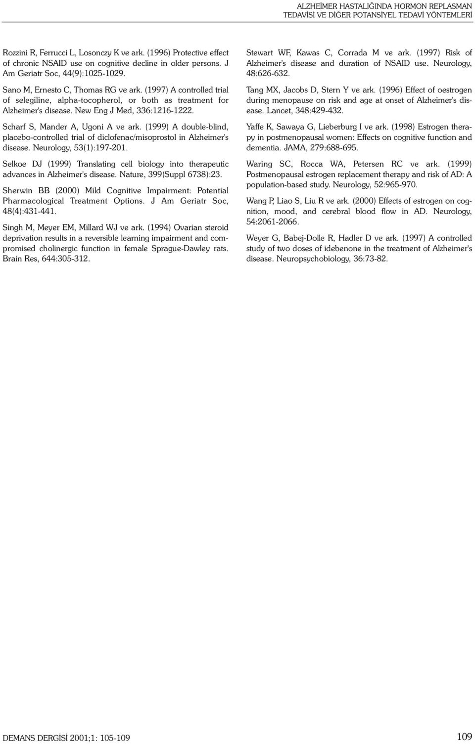 (1997) A controlled trial of selegiline, alpha-tocopherol, or both as treatment for Alzheimer's disease. New Eng J Med, 336:1216-1222. Scharf S, Mander A, Ugoni A ve ark.