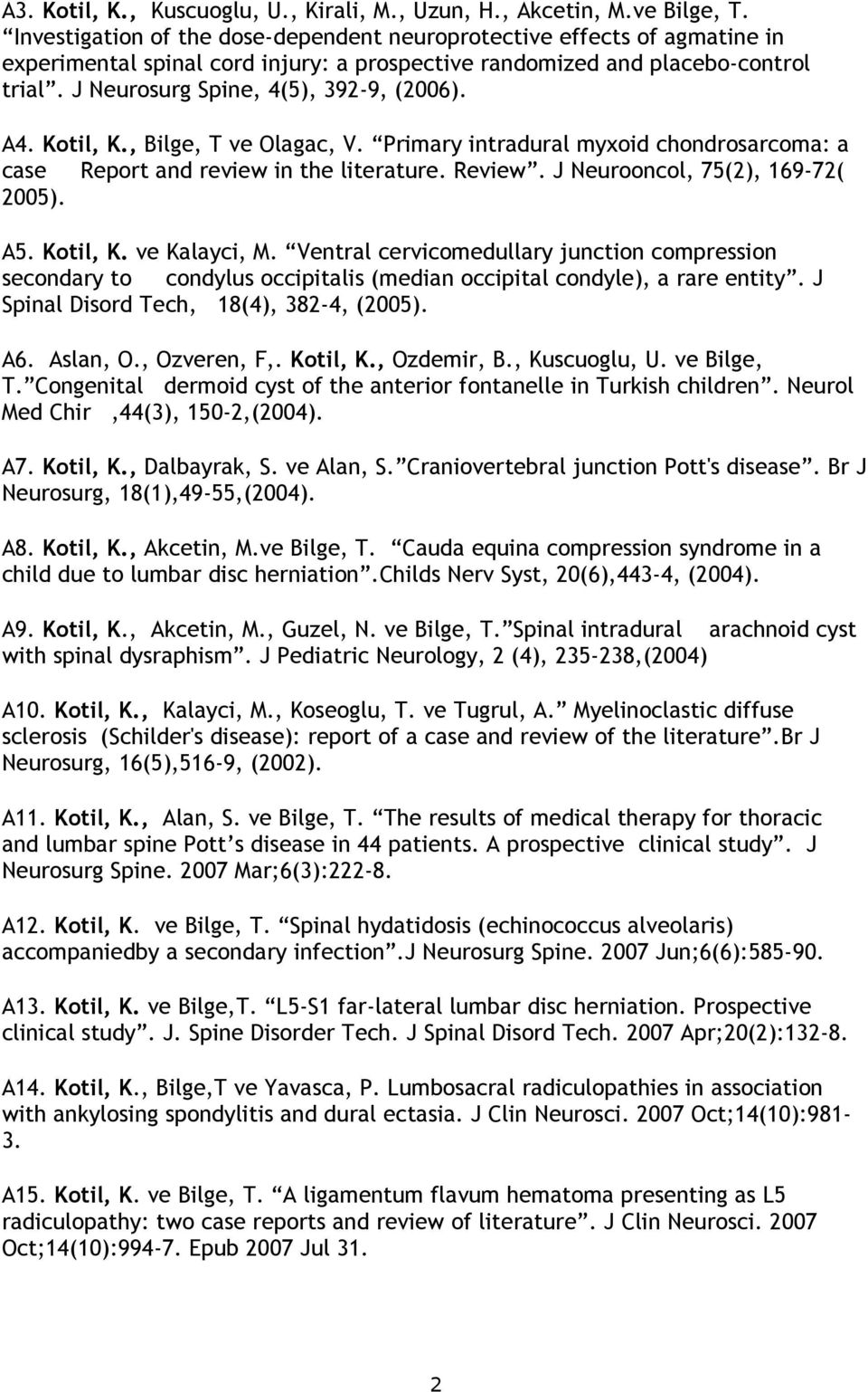 A4. Kotil, K., Bilge, T ve Olagac, V. Primary intradural myxoid chondrosarcoma: a case Report and review in the literature. Review. J Neurooncol, 75(2), 169-72( 2005). A5. Kotil, K. ve Kalayci, M.