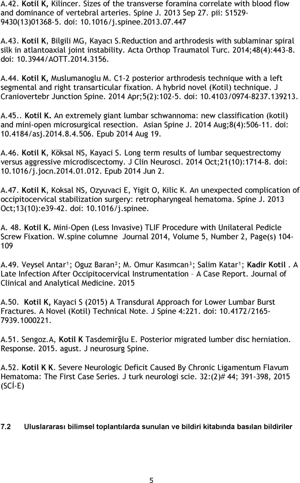 A.44. Kotil K, Muslumanoglu M. C1-2 posterior arthrodesis technique with a left segmental and right transarticular fixation. A hybrid novel (Kotil) technique. J Craniovertebr Junction Spine.